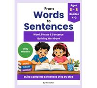 From Words to Sentences: Word, Phrase & Sentence Building Workbook: Help Kids Build Complete Sentences Step by Step | Ages 5-8 • Grades K-2