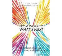 From Work to What’s Next: Designing a Life you Don’t Want to Retire From