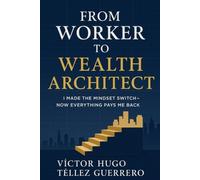 From Worker to Wealth Architect I Made the Mindset Swit - Libro in brossura...