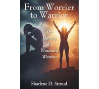 From Worrier to Warrior: The Journey of a Wounded Woman