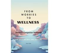From Worries to Wellness: Companion Notebook A gentle space to slow down, notice, and breathe.