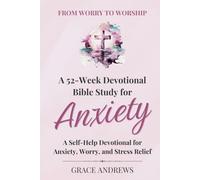 From Worry to Worship A 52-Week Devotional Bible Study for Anxiety: A Self-Help