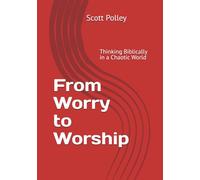 From Worry to Worship: Thinking Biblically in a Chaotic World: 1