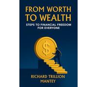 From Worth to Wealth: Steps to Financial Freedom for Everyone