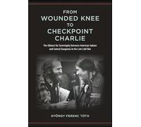 From Wounded Knee to Checkpoint Charlie: The Alliance for Sovereignty between American Indians and Central Europeans in the Late Cold War