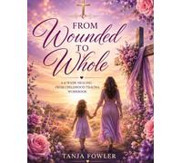 From Wounded to Whole: A 6-w hrist centered healing from childhood trauma recovery workbook