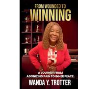 FROM WOUNDED TO WINNING: A Journey from Agonizing Pain to Inner Peace
