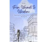 From Wounds to Wisdom: Beginning the Healing Journey Without Burning Out