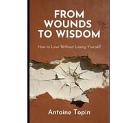 From Wounds To Wisdom: How to Love Without Losing Yourself
