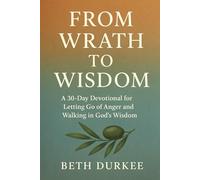 From Wrath to Wisdom: A 30-Day Devotional for Letting Go of Anger and Walking in God's Wisdom: 4