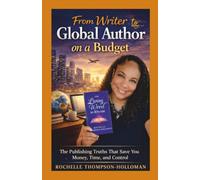 From Writer to Global Author on a Budget: The Publishing Truths That Save You Money, Time, and Control