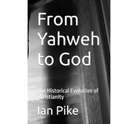 From Yahweh to God: The Historical Evolution of Christianity: 1