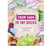 From Yarn to Yay Socks: Crochet Footwear Projects with Gradual Difficulty, Neat Shaping, and Measurable Fit