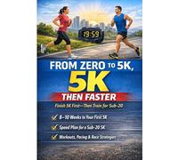 From Zero to 5K, Then Faster: Finish 5K First-Then Train for a Sub-20