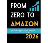 From Zero to Amazon: A Beginner’s Guide for FBA and FBM Sellers: How to Sell on Amazon Without Stress: Tips, Tricks, and Strategies