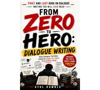 From Zero to Hero: Dialogue Writing: Write Dialogues That Make Audiences Laugh, Cry, Cheer, Think & Never Forget: A Complete Screenwriter's Guide to Memorable Film & Television Dialogue
