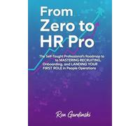 From Zero to HR Pro: The Self-Taught Professional's Roadmap to Mastering Recruiting, Onboarding, and Landing Your First Role in People Operations