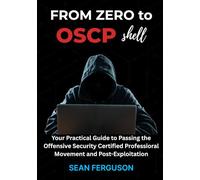 FROM ZERO TO OSCP SHELL: Your Practical Guide to Passing the Offensive Security Certified Professional Exam with Real-World Penetration Testing, Lateral Movement and Post-Exploitation