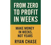 From Zero to Profit in Weeks: A Fast-Track Guide to Turning Ideas into Income
