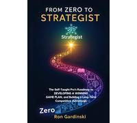From Zero to Strategist: The Self-Taught Pro's Roadmap to Analyzing the Competitive Landscape, Developing a Winning Game Plan, and Building a Long-Term Competitive Advantag