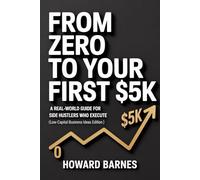 From Zero to Your First $5K: A Real-World Guide for Side Hustlers Who Execute (Low-Capital Business Ideas Edition)