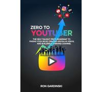 From Zero to YouTuber: The Self-Taught Pro's Roadmap to Finding Your Niche, Creating High-Value Videos, and Building a Thriving Channel