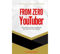 From Zero to YouTuber: The Ultimate Guide to Starting and Scaling Your Channel