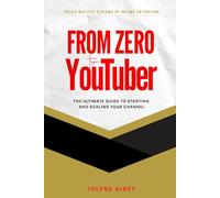 From Zero to YouTuber: The Ultimate Guide to Starting and Scaling Your Channel
