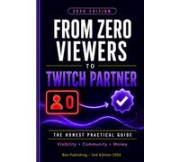 From Zero Viewers to Twitch Partner: What Actually Works: Getting Found, Building a Community, and the Truth About the Money