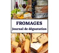 Fromages journal de dégustation: carnet de dégustation fromage, livre pour noter vos meilleures dégustations de plateaux de fromage, idée cadeau