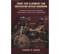 FRONT-END ALIGNMENT AND SUSPENSION REPAIR HANDBOOK: A Technician's Guide to Shock Absorbers, Steering Racks, and Geometry Troubleshooting