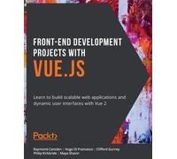 Front-End Development Projects with Vue.js: Learn to build scalable web ap...