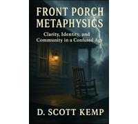 Front Porch Metaphysics: Clarity, Integrity, and Community in a Confused Age