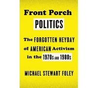 Front Porch Politics: The Forgotten Heyday of American Activism in the 1970s and 1980s