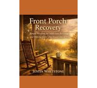 Front Porch Recovery: Simple wisdom for addiction, recovery, and staying sober one honest day at a time
