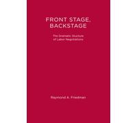 Front Stage, Backstage: The Dramatic Structure of Labor Negotiations