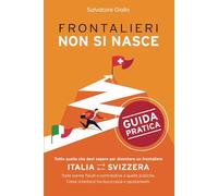 FRONTALIERI NON SI NASCE: Tutto quello che devi sapere per diventare un frontaliere. Dalle norme fiscali e contributive a quelle pratiche. Come orientarsi tra burocrazia e spostamenti.