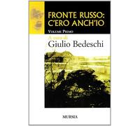 Fronte russo: c'ero anch'io. Vol. 1 - Bedeschi Giulio