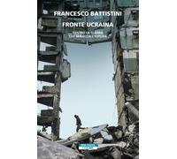 Fronte Ucraina. Dentro la guerra che minaccia l'Europa