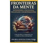 FRONTEIRAS DA MENTE: ENTENDENDO A PSICOLOGIA, PSICANÁLISE E NEUROPSIQUIATRIA