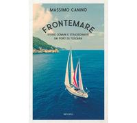 FRONTEMARE. STORIE COMUNI E STRAORDINARIE DAI PORTI DI TOSCANA - CANINO MASSIMO