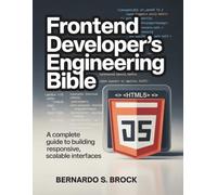 Frontend Developer’s Engineering Bible: A Complete Guide to Building Responsive, Scalable Interfaces: 6