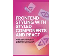 Frontend Styling with Styled Components and React: Applied Guide for Dynamic UI Design