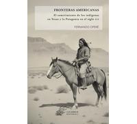 Fronteras americanas: El sometimiento de los indígenas en Texas y la Patagonia en el siglo XIX