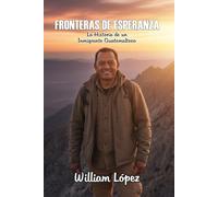 FRONTERAS DE ESPERANZA: La historia de un inmigrante guatemalteco