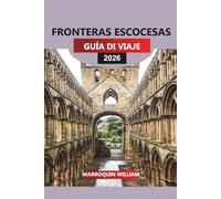 FRONTERAS ESCOCESAS Guía de viaje 2026: Escocia más allá de Edimburgo y las Tierras Altas: castillos, abadías, paseos y gemas ocultas en las fronteras