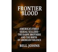 Frontier Blood: America’s First Serial Killers - The Harpe Brothers and the Birth of American Violence