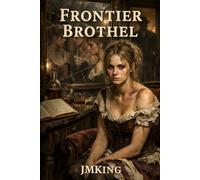 Frontier Brothel: The Dark System That Fueled the Wild West And the Women It Destroyed