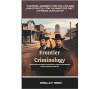 Frontier Criminology: How Wyatt Earp and Doc Holliday Fought Crime on the Violent Western Frontier