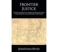 Frontier Justice: The Development of American Policing from the Colonies to the Western Territories
